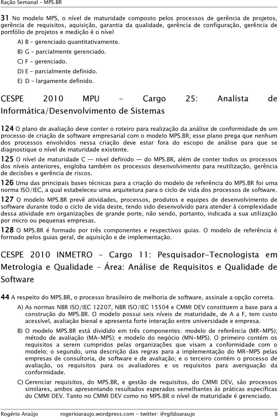 CESPE 2010 MPU - Cargo 25: Analista de Informática/Desenvolvimento de Sistemas 124 O plano de avaliação deve conter o roteiro para realização da análise de conformidade de um processo de criação de