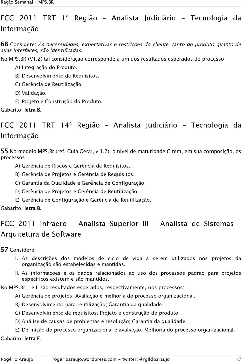 E) Projeto e Construção do Produto. Gabarito: letra B. FCC 2011 TRT 14ª Região Analista Judiciário Tecnologia da 55 No modelo MPS.Br (ref. Guia Geral, v.1.2), o nível de maturidade G tem, em sua composição, os processos A) Gerência de Riscos e Gerência de Requisitos.