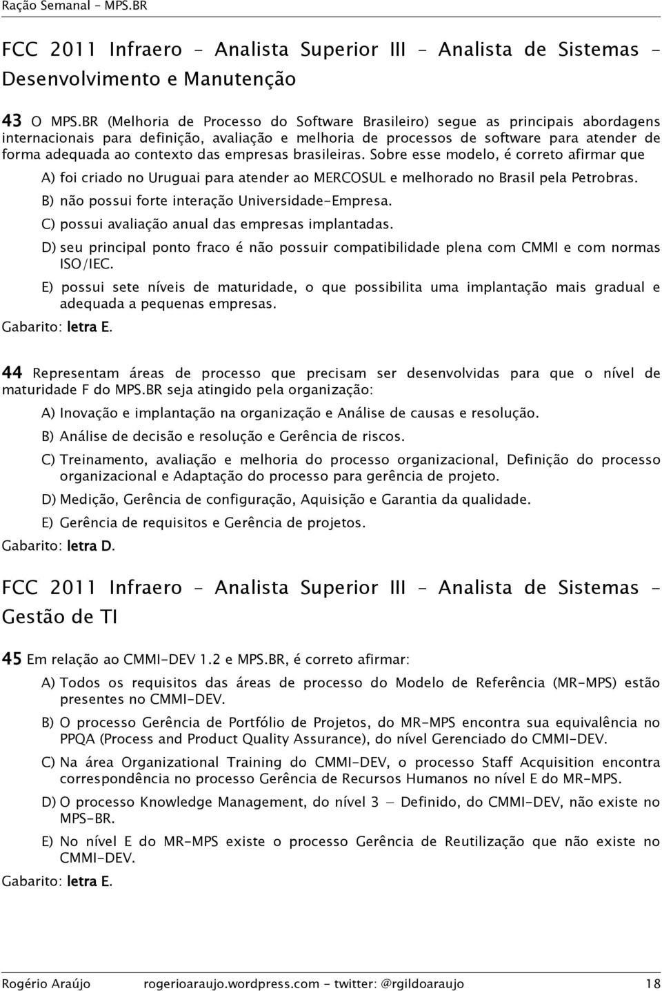 das empresas brasileiras. Sobre esse modelo, é correto afirmar que A) foi criado no Uruguai para atender ao MERCOSUL e melhorado no Brasil pela Petrobras.