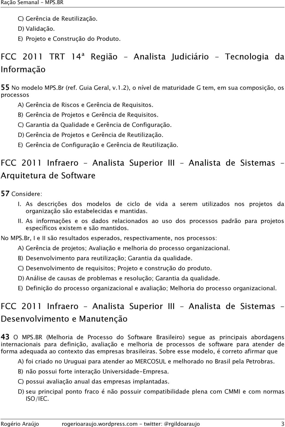 E) Gerência de Configuração e Gerência de Reutilização. FCC 2011 Infraero Analista Superior III Analista de Sistemas Arquitetura de Software 57 Considere: I.