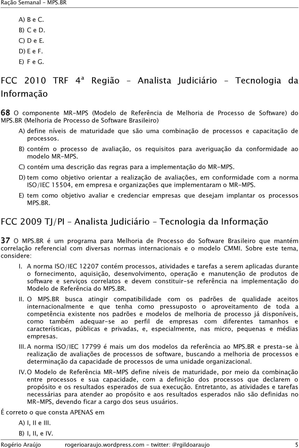 B) contém o processo de avaliação, os requisitos para averiguação da conformidade ao modelo MR-MPS. C) contém uma descrição das regras para a implementação do MR-MPS.