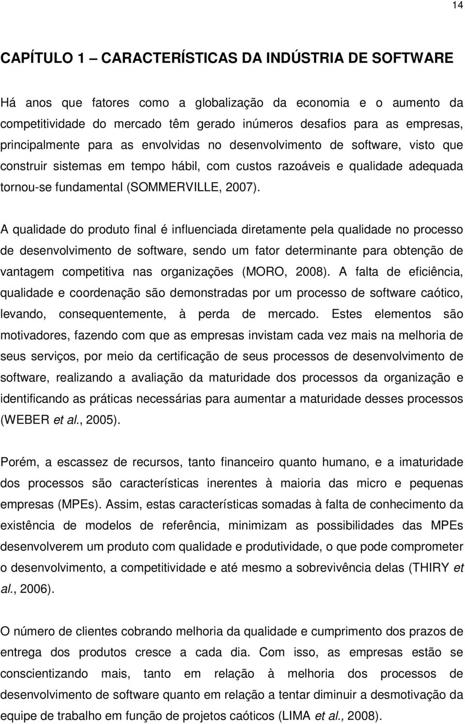 A qualidade do produto final é influenciada diretamente pela qualidade no processo de desenvolvimento de software, sendo um fator determinante para obtenção de vantagem competitiva nas organizações