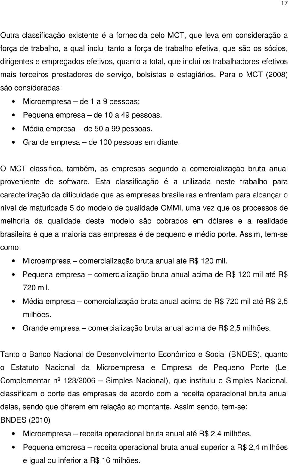 Para o MCT (2008) são consideradas: Microempresa de 1 a 9 pessoas; Pequena empresa de 10 a 49 pessoas. Média empresa de 50 a 99 pessoas. Grande empresa de 100 pessoas em diante.