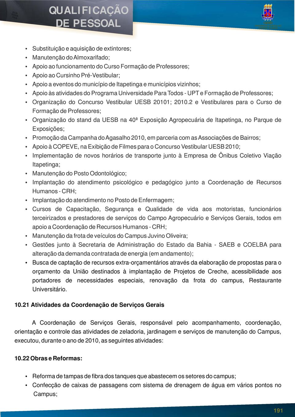 2 e Vestibulares para o Curso de Formação de Professores; Organização do stand da UESB na 40ª Exposição Agropecuária de Itapetinga, no Parque de Exposições; Promoção da Campanha do Agasalho 2010, em