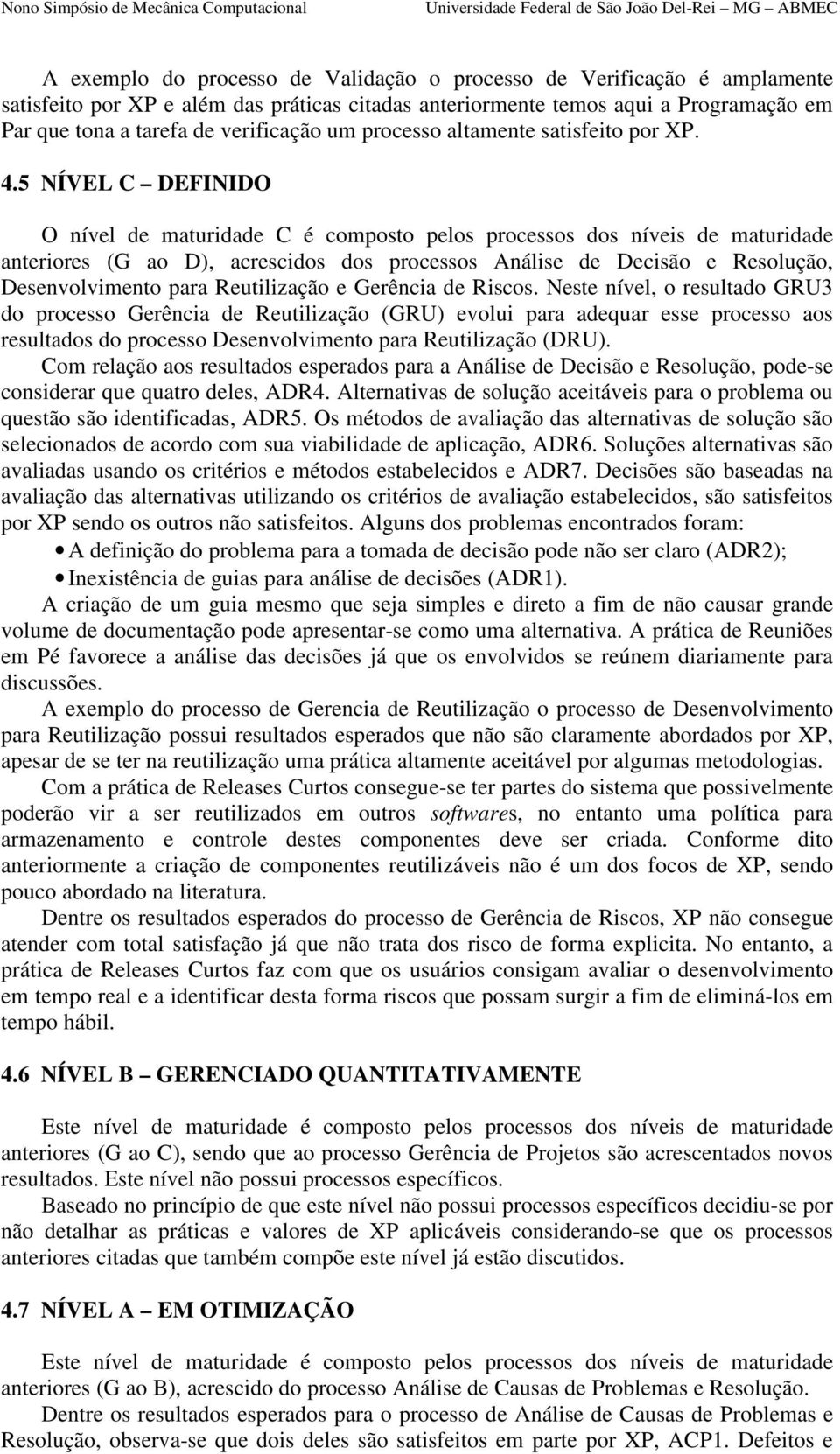 5 NÍVEL C DEFINIDO O nível de maturidade C é composto pelos processos dos níveis de maturidade anteriores (G ao D), acrescidos dos processos Análise de Decisão e Resolução, Desenvolvimento para