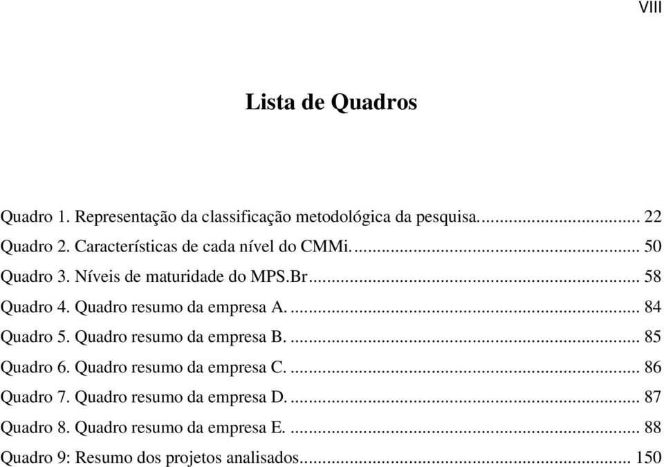 Quadro resumo da empresa A.... 84 Quadro 5. Quadro resumo da empresa B.... 85 Quadro 6. Quadro resumo da empresa C.