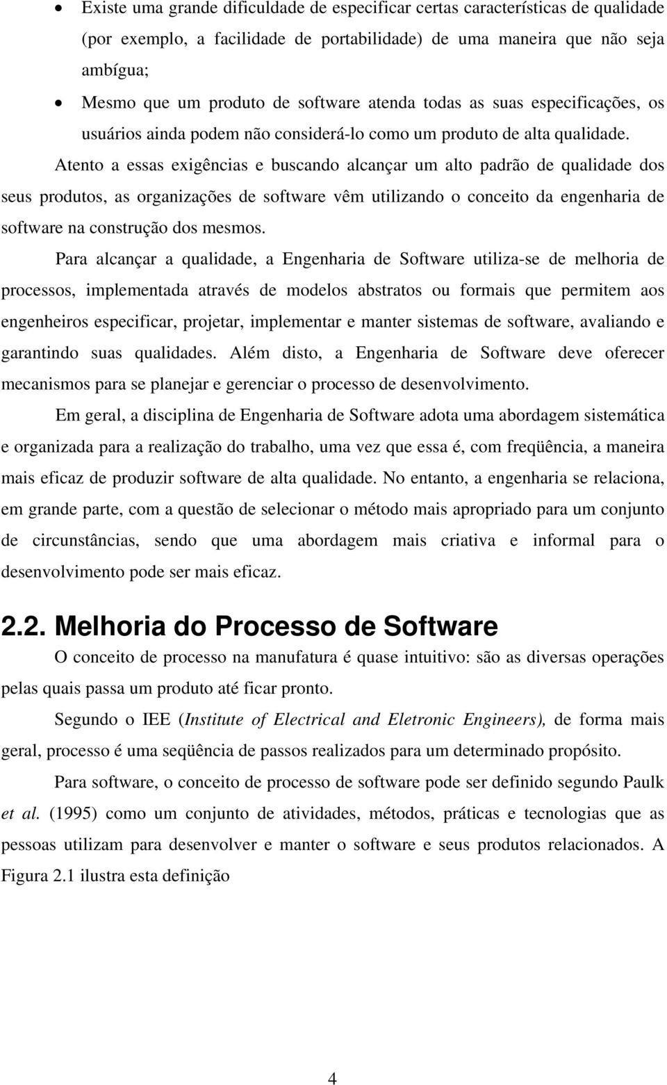 Atento a essas exigências e buscando alcançar um alto padrão de qualidade dos seus produtos, as organizações de software vêm utilizando o conceito da engenharia de software na construção dos mesmos.