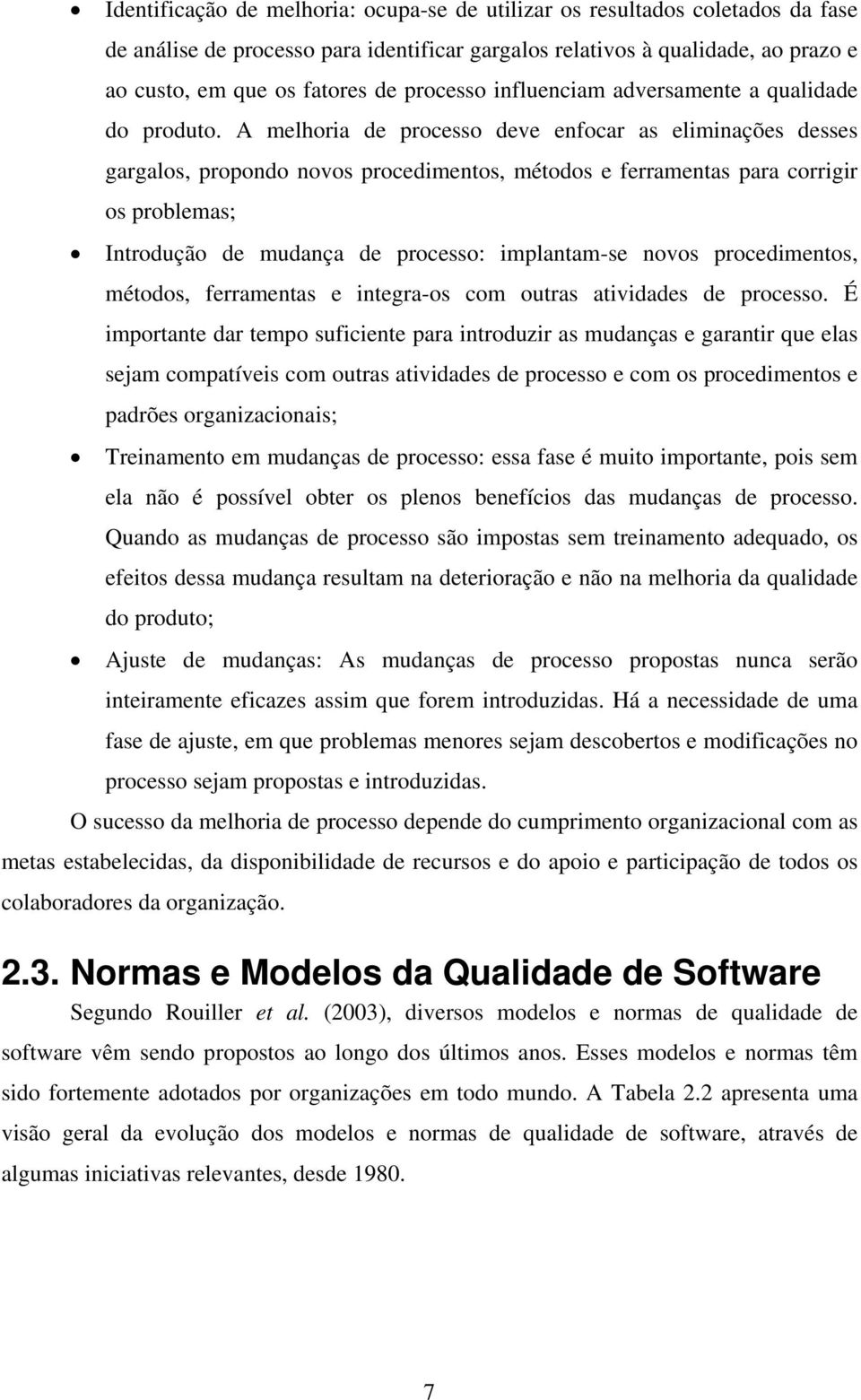 A melhoria de processo deve enfocar as eliminações desses gargalos, propondo novos procedimentos, métodos e ferramentas para corrigir os problemas; Introdução de mudança de processo: implantam-se