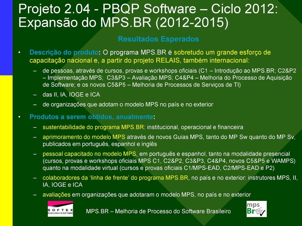 BR; C2&P2 Implementação MPS; C3&P3 Avaliação MPS; C4&P4 Melhoria do Processo de Aquisição de Software; e os novos C5&P5 Melhoria de Processos de Serviços de TI) das II, IA, IOGE e ICA de organizações