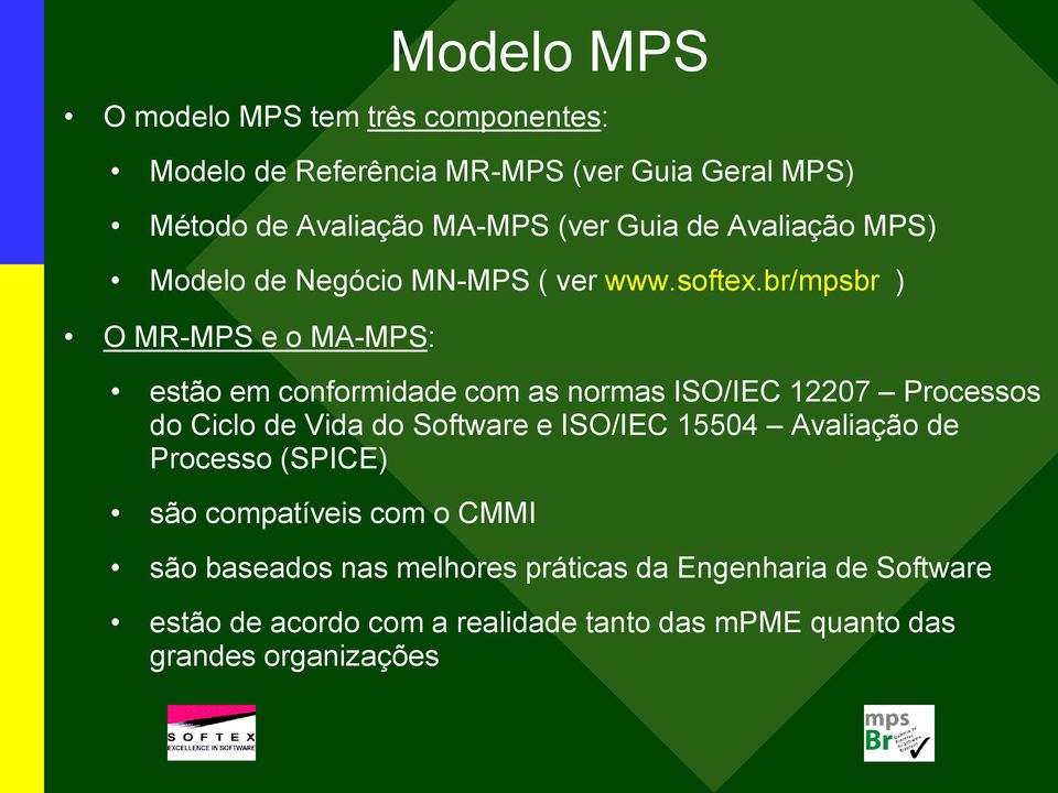 br/mpsbr ) O MR-MPS e o MA-MPS: estão em conformidade com as normas ISO/IEC 12207 Processos do Ciclo de Vida do Software e ISO/IEC