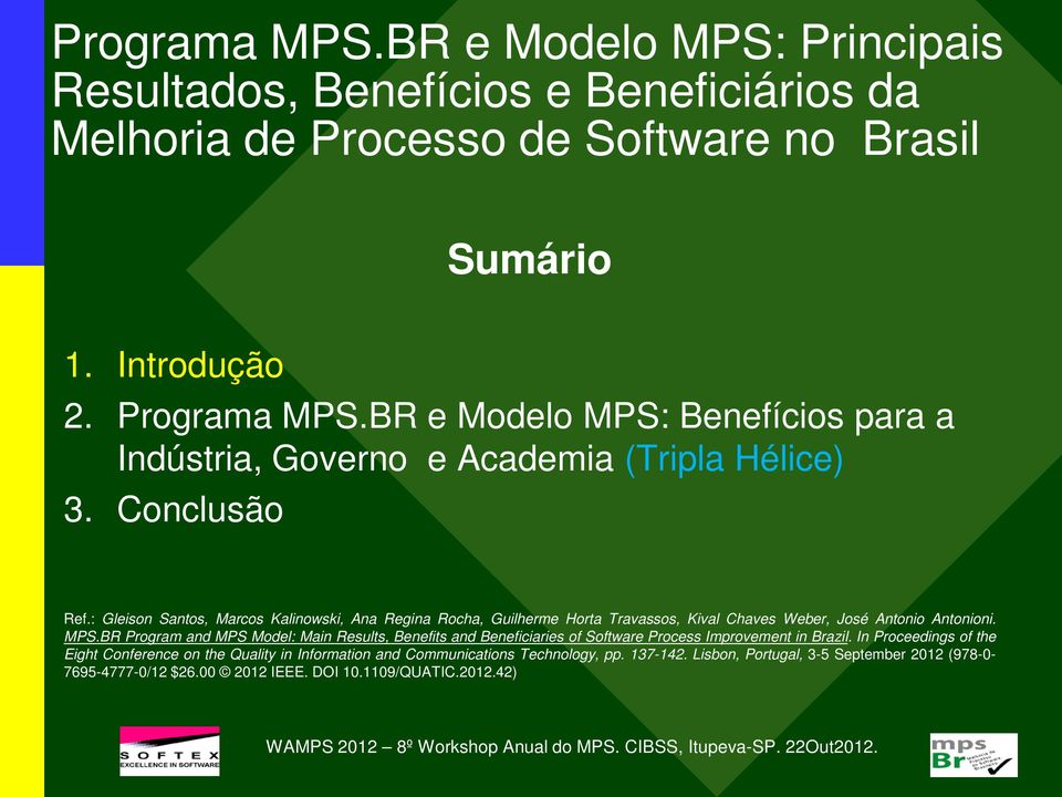 : Gleison Santos, Marcos Kalinowski, Ana Regina Rocha, Guilherme Horta Travassos, Kival Chaves Weber, José Antonio Antonioni. MPS.