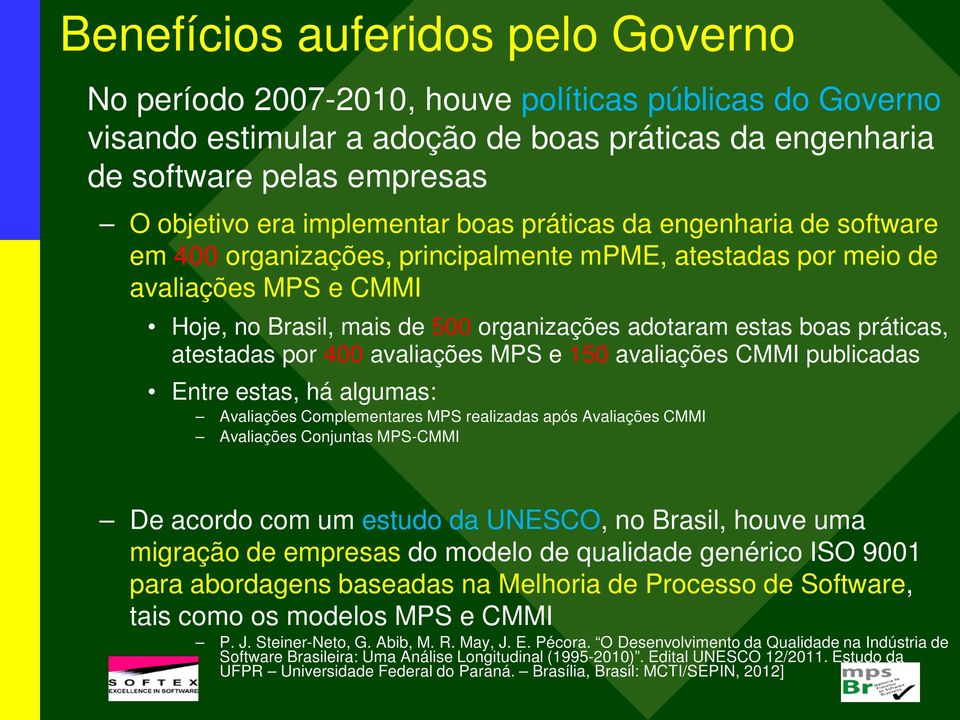 práticas, atestadas por 400 avaliações MPS e 150 avaliações CMMI publicadas Entre estas, há algumas: Avaliações Complementares MPS realizadas após Avaliações CMMI Avaliações Conjuntas MPS-CMMI De