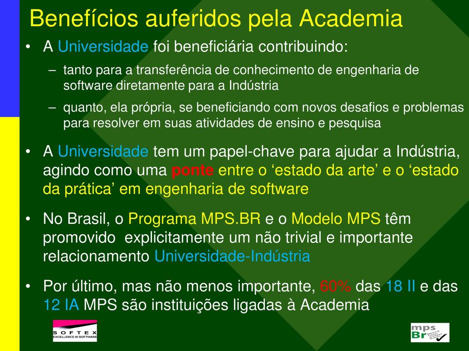 ajudar a Indústria, agindo como uma ponte entre o estado da arte e o estado da prática em engenharia de software No Brasil, o Programa MPS.