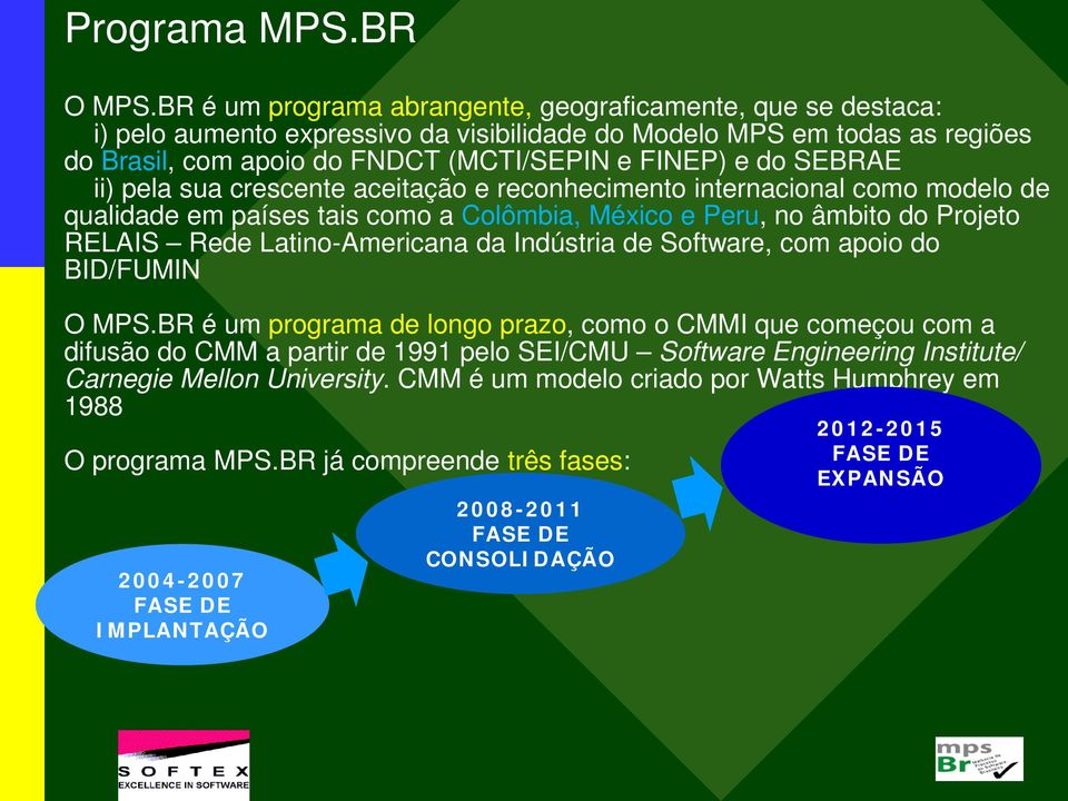 SEBRAE ii) pela sua crescente aceitação e reconhecimento internacional como modelo de qualidade em países tais como a Colômbia, México e Peru, no âmbito do Projeto RELAIS Rede Latino-Americana da