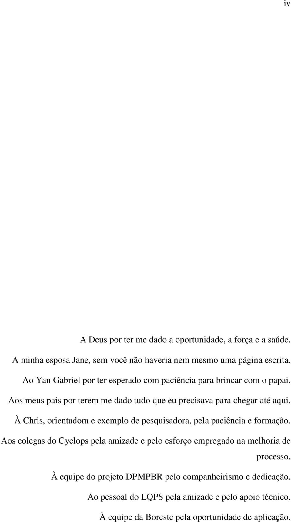 À Chris, orientadora e exemplo de pesquisadora, pela paciência e formação.