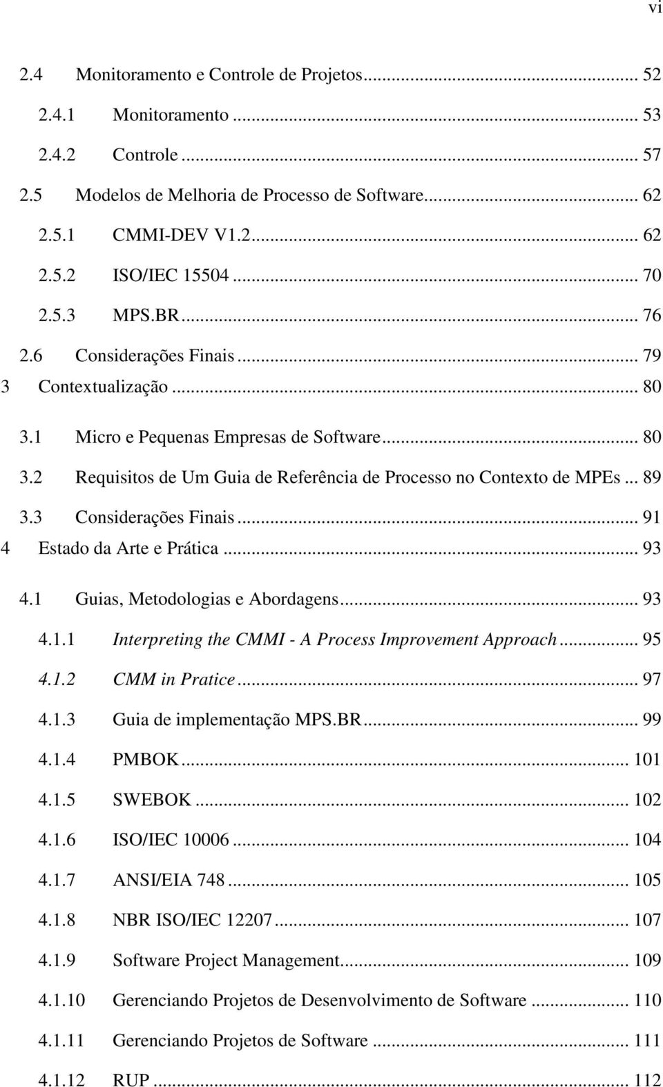 .. 89 3.3 Considerações Finais... 91 4 Estado da Arte e Prática... 93 4.1 Guias, Metodologias e Abordagens... 93 4.1.1 Interpreting the CMMI - A Process Improvement Approach... 95 4.1.2 CMM in Pratice.