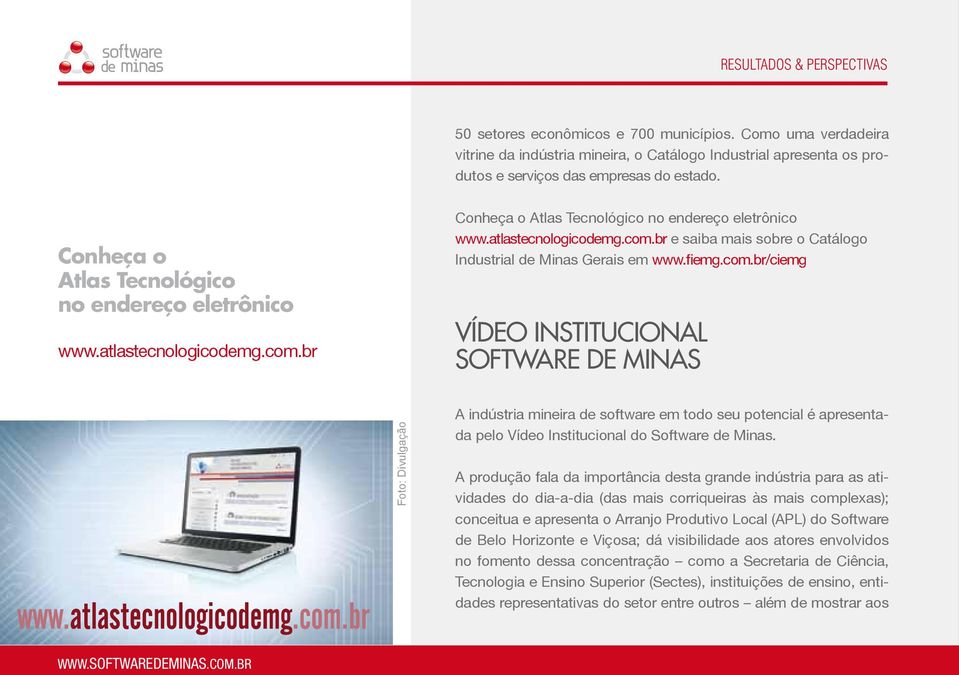 fiemg.com.br/ciemg Vídeo Institucional Software de Minas Foto: Divulgação A indústria mineira de software em todo seu potencial é apresentada pelo Vídeo Institucional do Software de Minas.