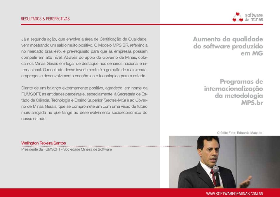 Através do apoio do Governo de Minas, colocamos Minas Gerais em lugar de destaque nos cenários nacional e internacional.