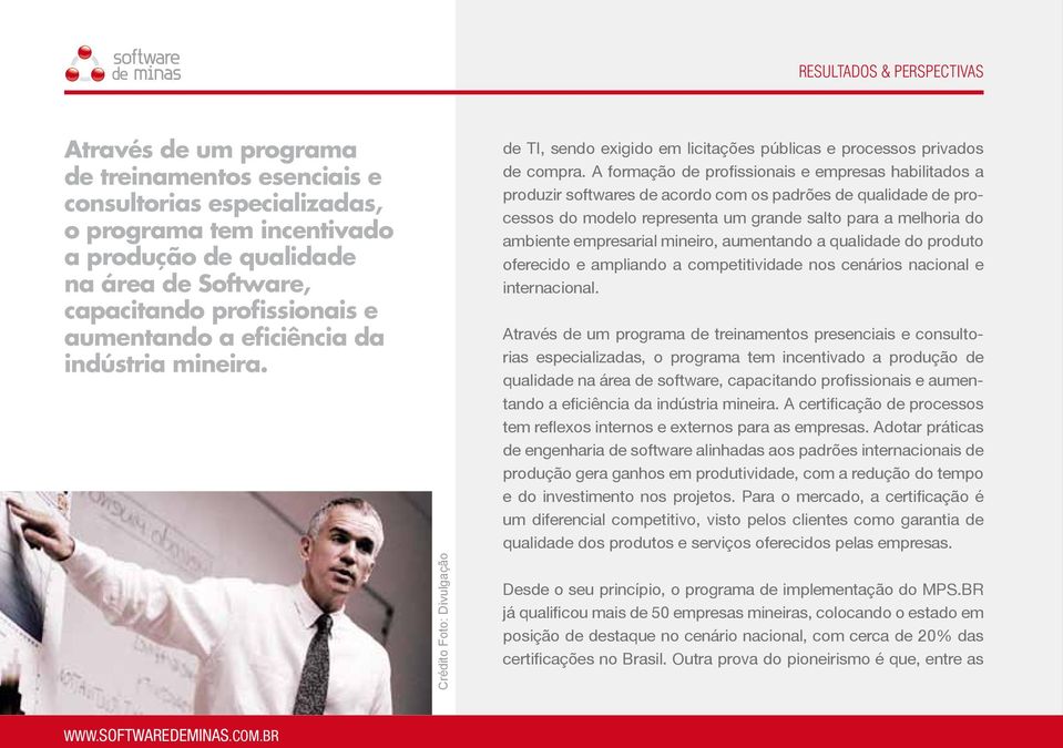 A formação de profissionais e empresas habilitados a produzir softwares de acordo com os padrões de qualidade de processos do modelo representa um grande salto para a melhoria do ambiente empresarial