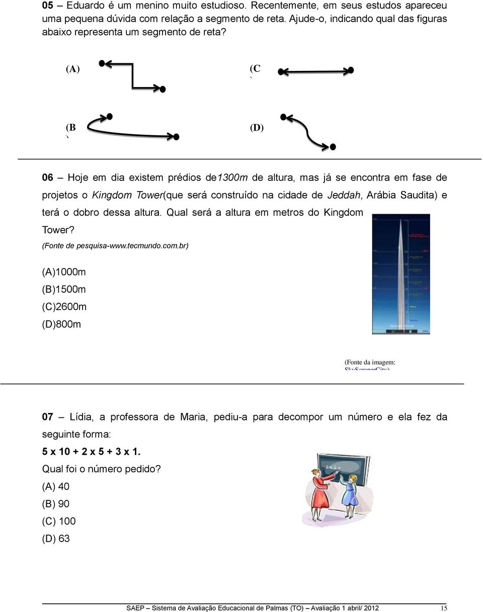 (A) (C ) (B ) (D) 06 Hoje em dia existem prédios de1300m de altura, mas já se encontra em fase de projetos o Kingdom Tower(que será construído na cidade de Jeddah, Arábia Saudita) e terá o dobro