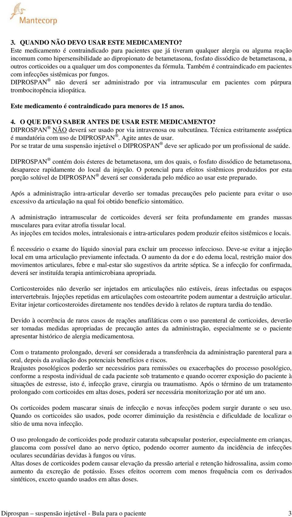 outros corticoides ou a qualquer um dos componentes da fórmula. Também é contraindicado em pacientes com infecções sistêmicas por fungos.