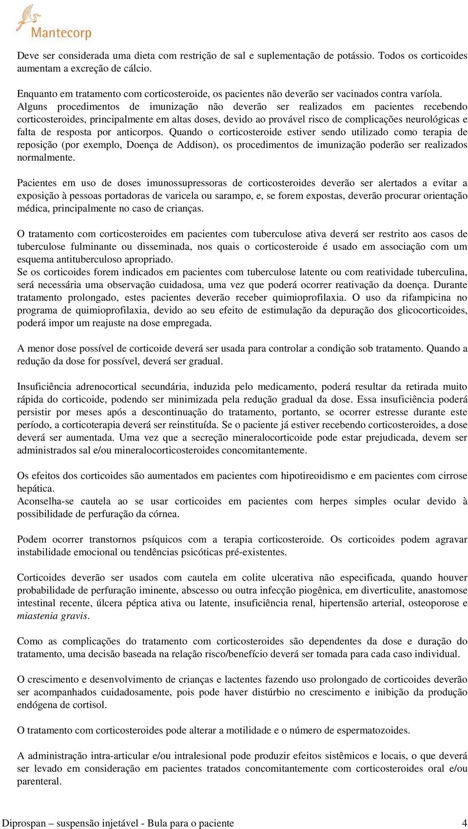 Alguns procedimentos de imunização não deverão ser realizados em pacientes recebendo corticosteroides, principalmente em altas doses, devido ao provável risco de complicações neurológicas e falta de