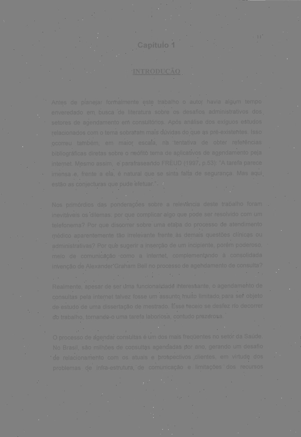 na tentativa de obter referências bibliográficas diretas sobre o neófito tema de aplicativos de agendamento pela internet. Mesmo assim, e parafraseando FREUD (1997; p.