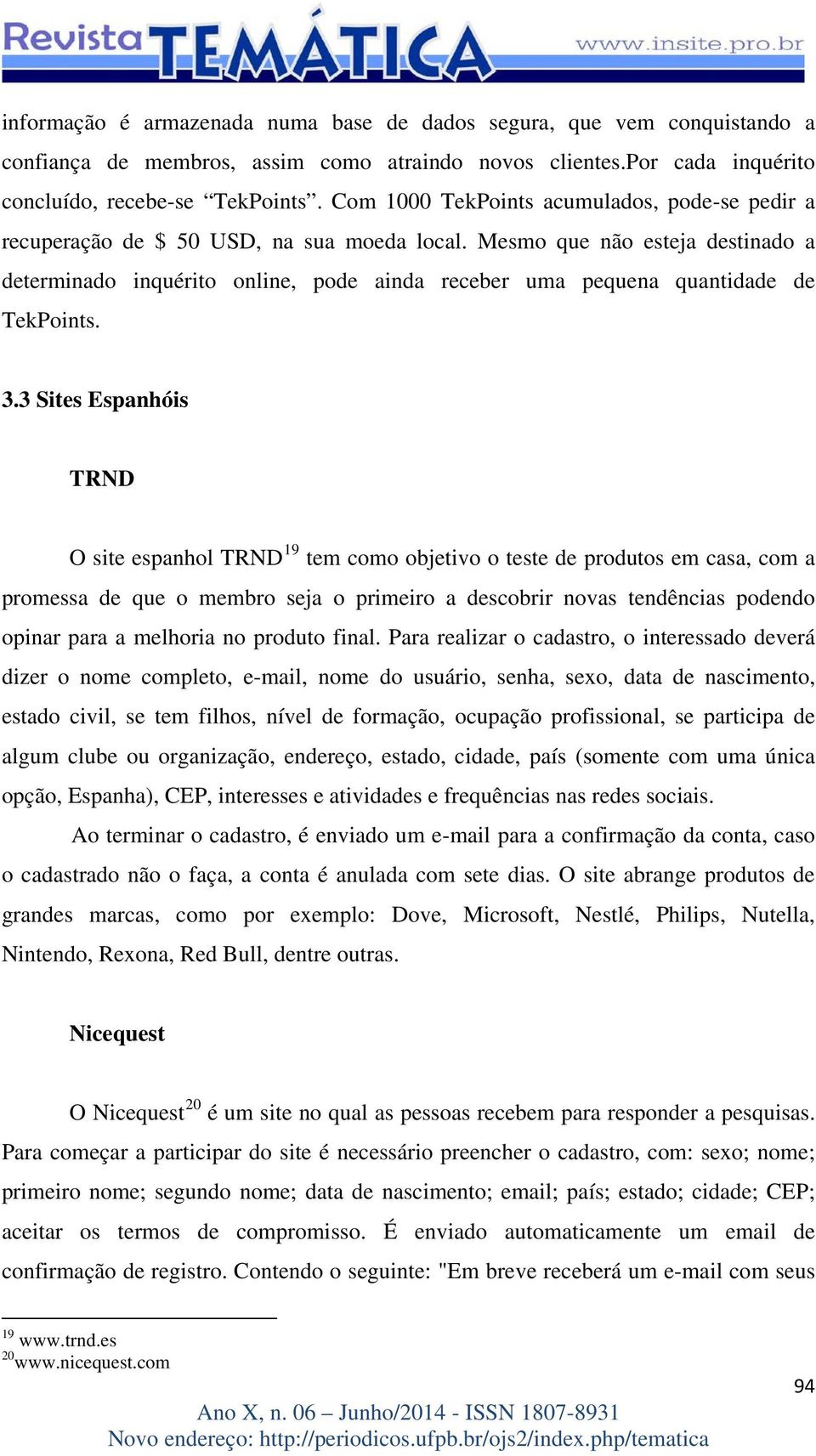 Mesmo que não esteja destinado a determinado inquérito online, pode ainda receber uma pequena quantidade de TekPoints. 3.