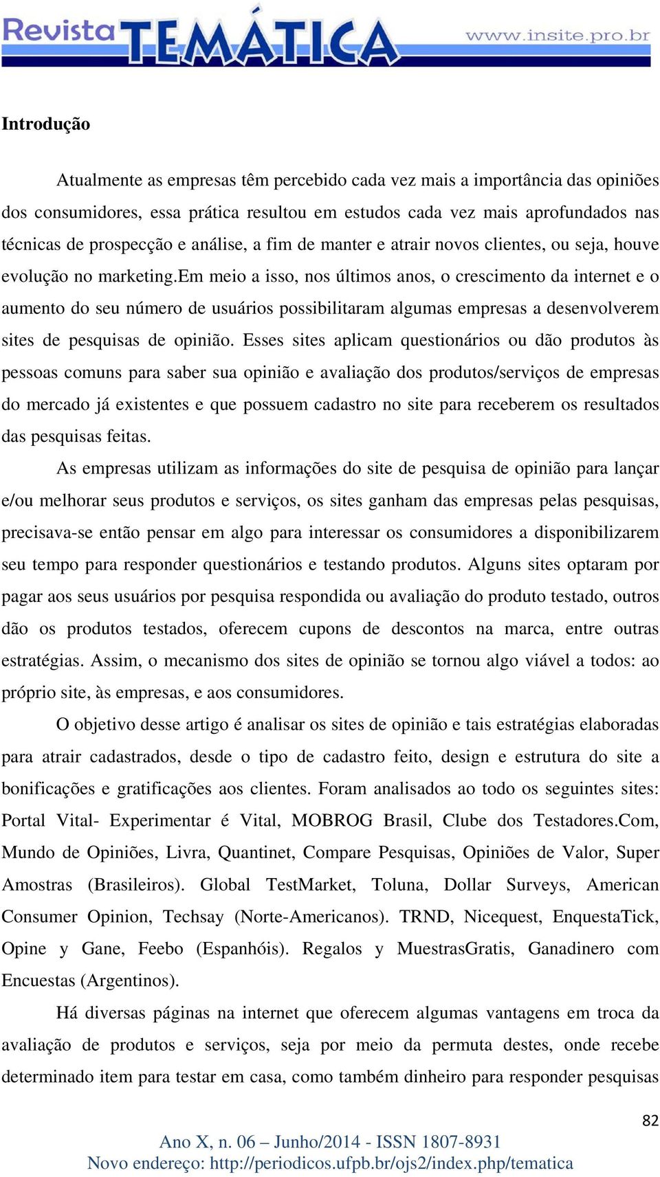 em meio a isso, nos últimos anos, o crescimento da internet e o aumento do seu número de usuários possibilitaram algumas empresas a desenvolverem sites de pesquisas de opinião.