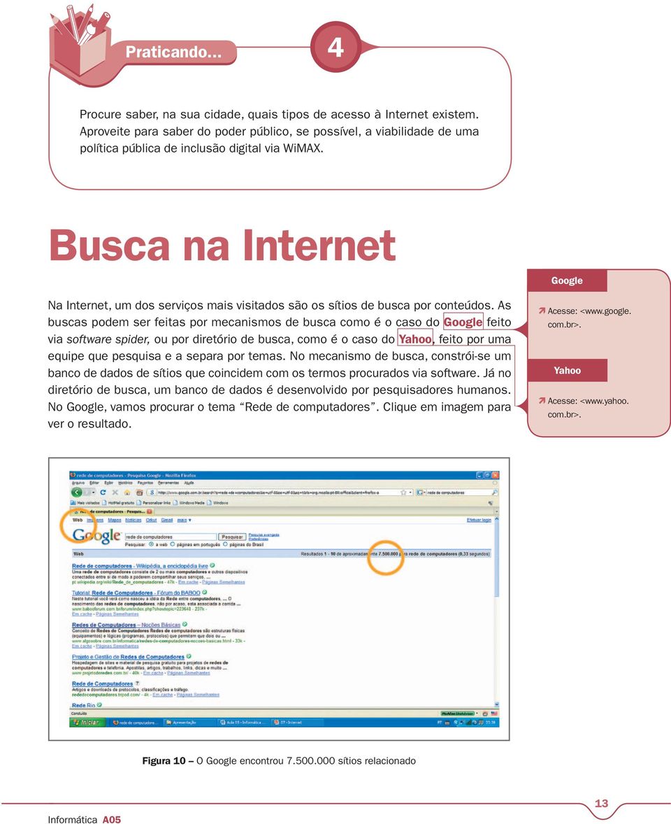 Busca na Internet Google Na Internet, um dos serviços mais visitados são os sítios de busca por conteúdos.