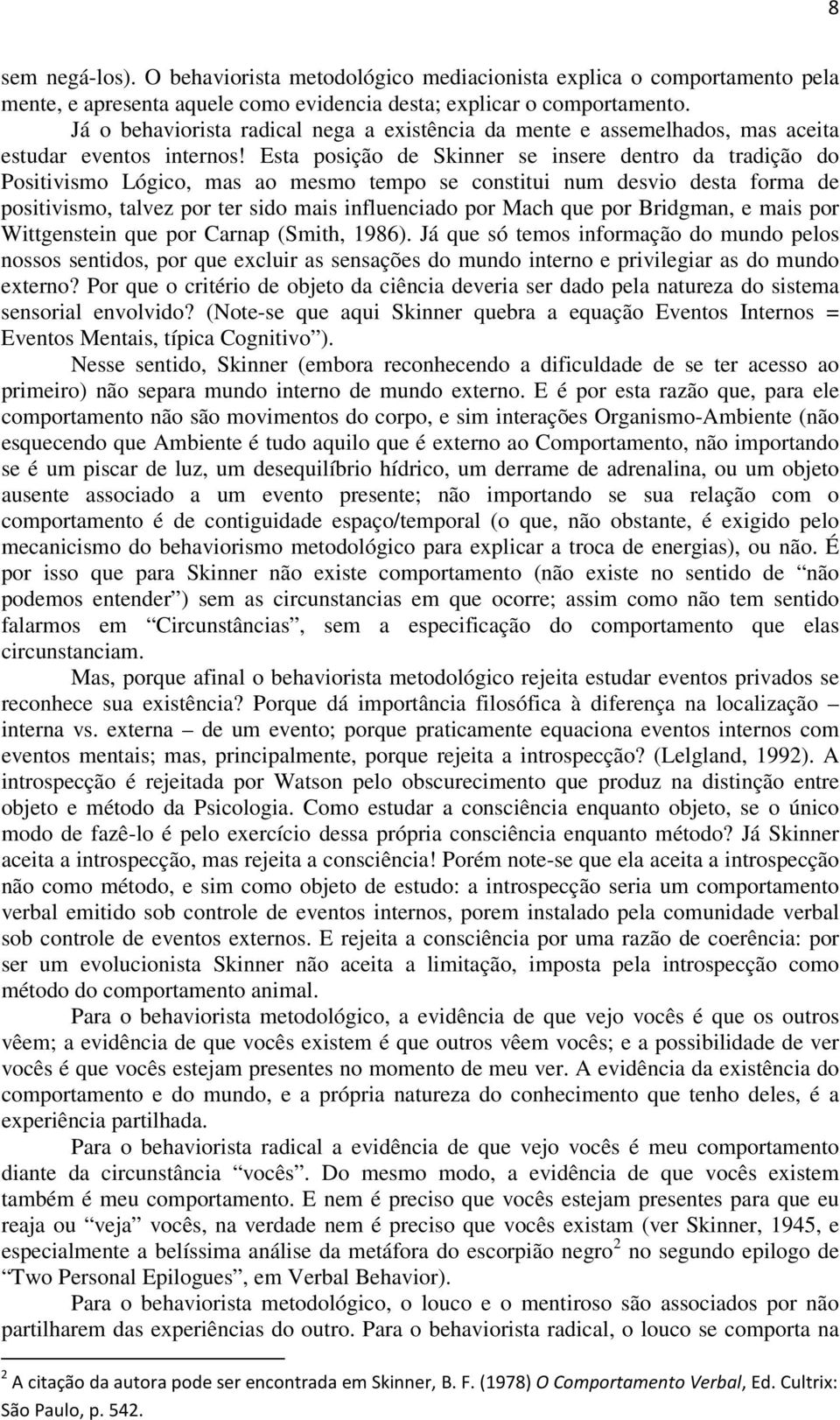 Esta posição de Skinner se insere dentro da tradição do Positivismo Lógico, mas ao mesmo tempo se constitui num desvio desta forma de positivismo, talvez por ter sido mais influenciado por Mach que