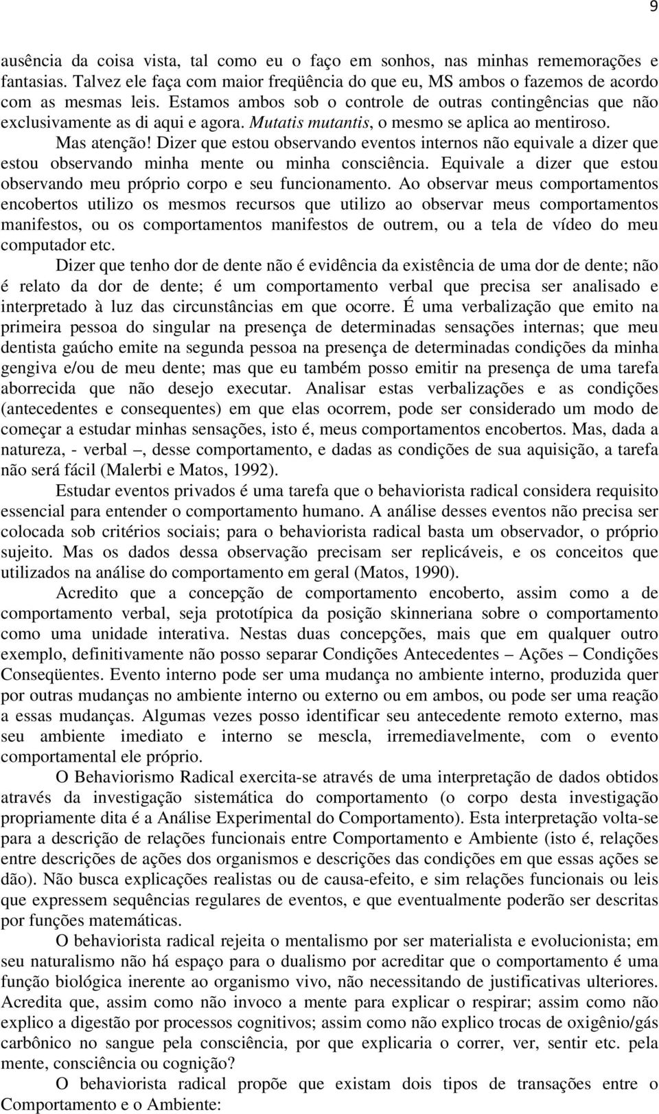 Dizer que estou observando eventos internos não equivale a dizer que estou observando minha mente ou minha consciência. Equivale a dizer que estou observando meu próprio corpo e seu funcionamento.