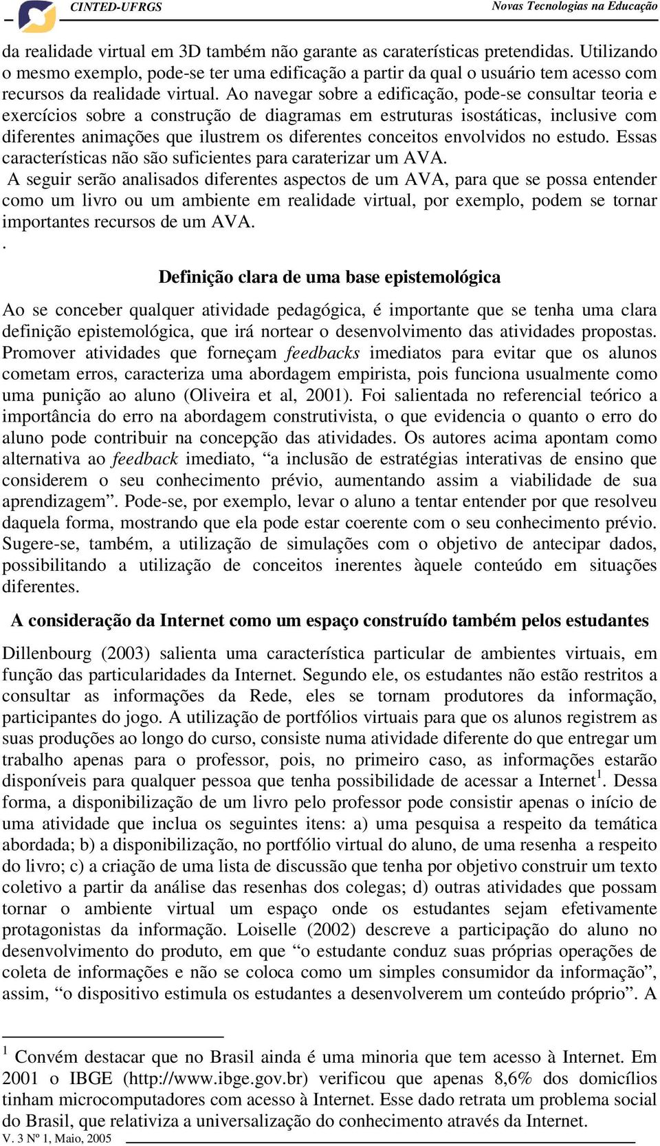 Ao navegar sobre a edificação, pode-se consultar teoria e exercícios sobre a construção de diagramas em estruturas isostáticas, inclusive com diferentes animações que ilustrem os diferentes conceitos