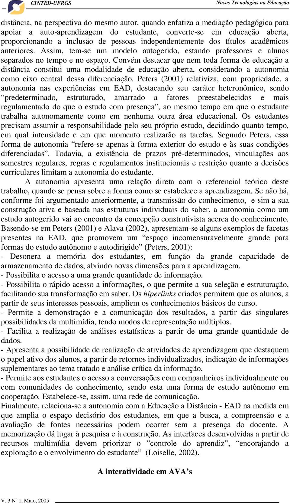 Convém destacar que nem toda forma de educação a distância constitui uma modalidade de educação aberta, considerando a autonomia como eixo central dessa diferenciação.