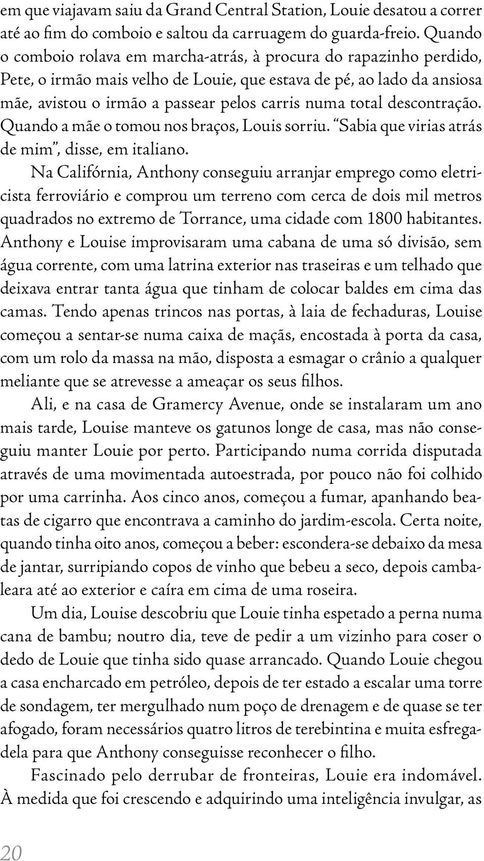 total descontração. Quando a mãe o tomou nos braços, Louis sorriu. Sabia que virias atrás de mim, disse, em italiano.