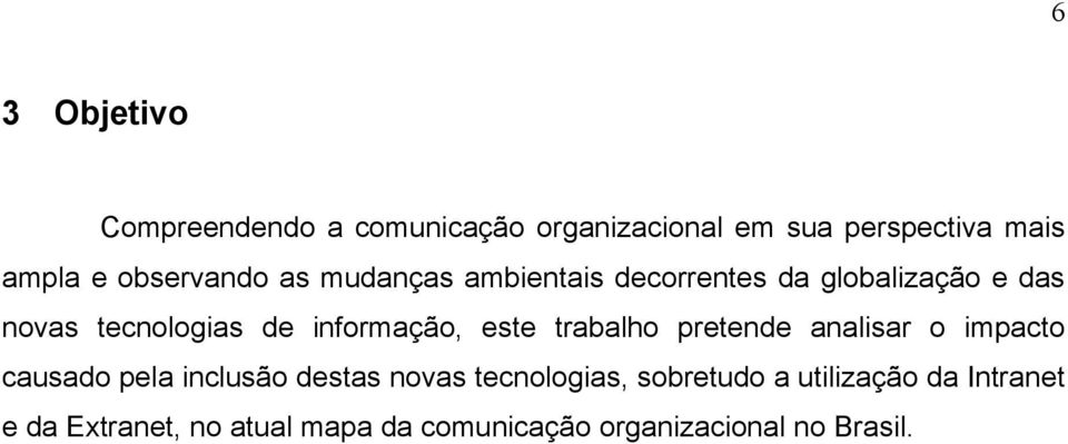 informação, este trabalho pretende analisar o impacto causado pela inclusão destas novas