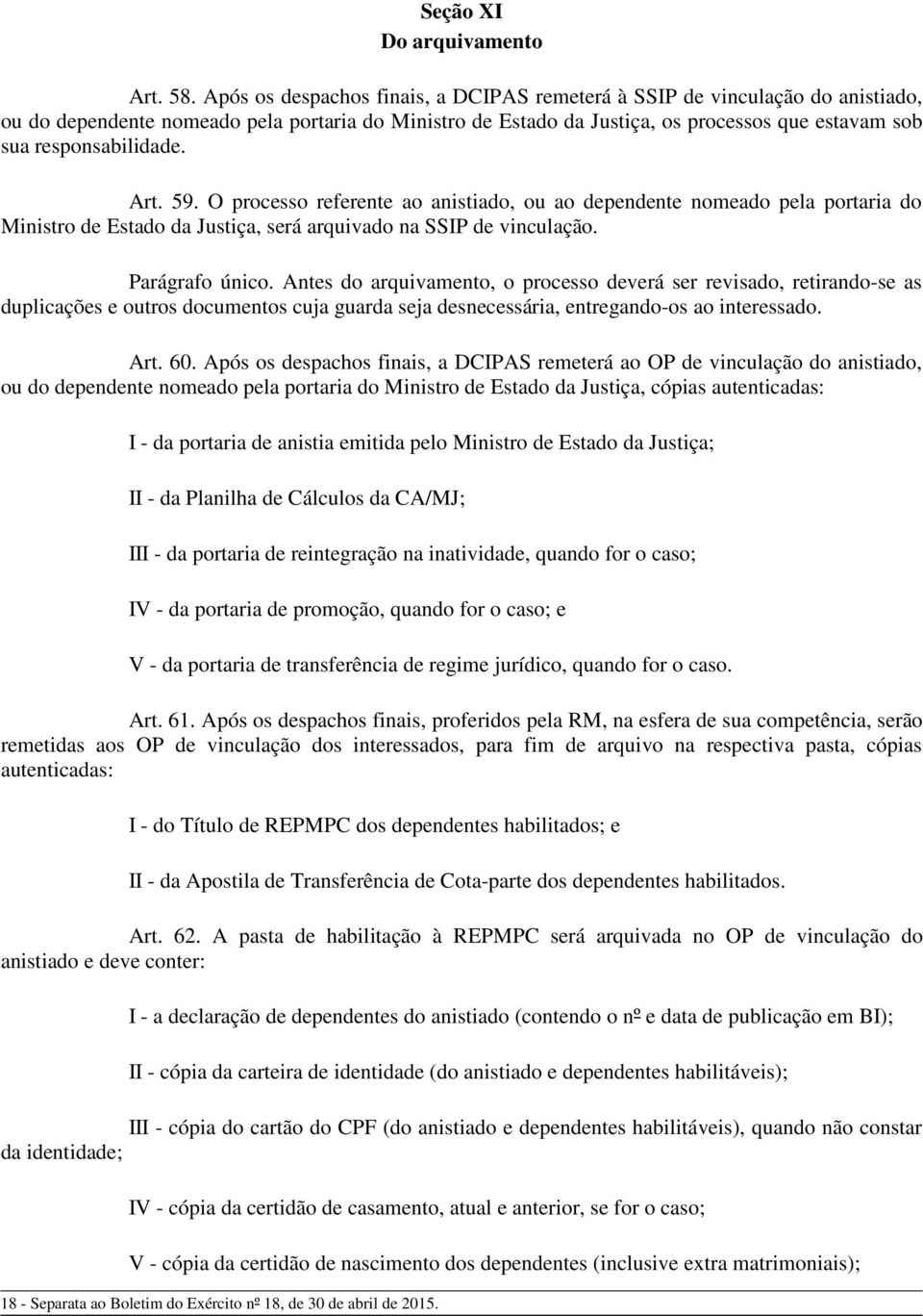 responsabilidade. Art. 59. O processo referente ao anistiado, ou ao dependente nomeado pela portaria do Ministro de Estado da Justiça, será arquivado na SSIP de vinculação. Parágrafo único.