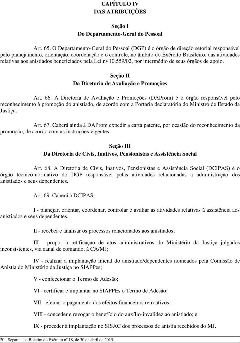 anistiados beneficiados pela Lei nº 10.559/02, por intermédio de seus órgãos de apoio. Seção II Da Diretoria de Avaliação e Promoções Art. 66.