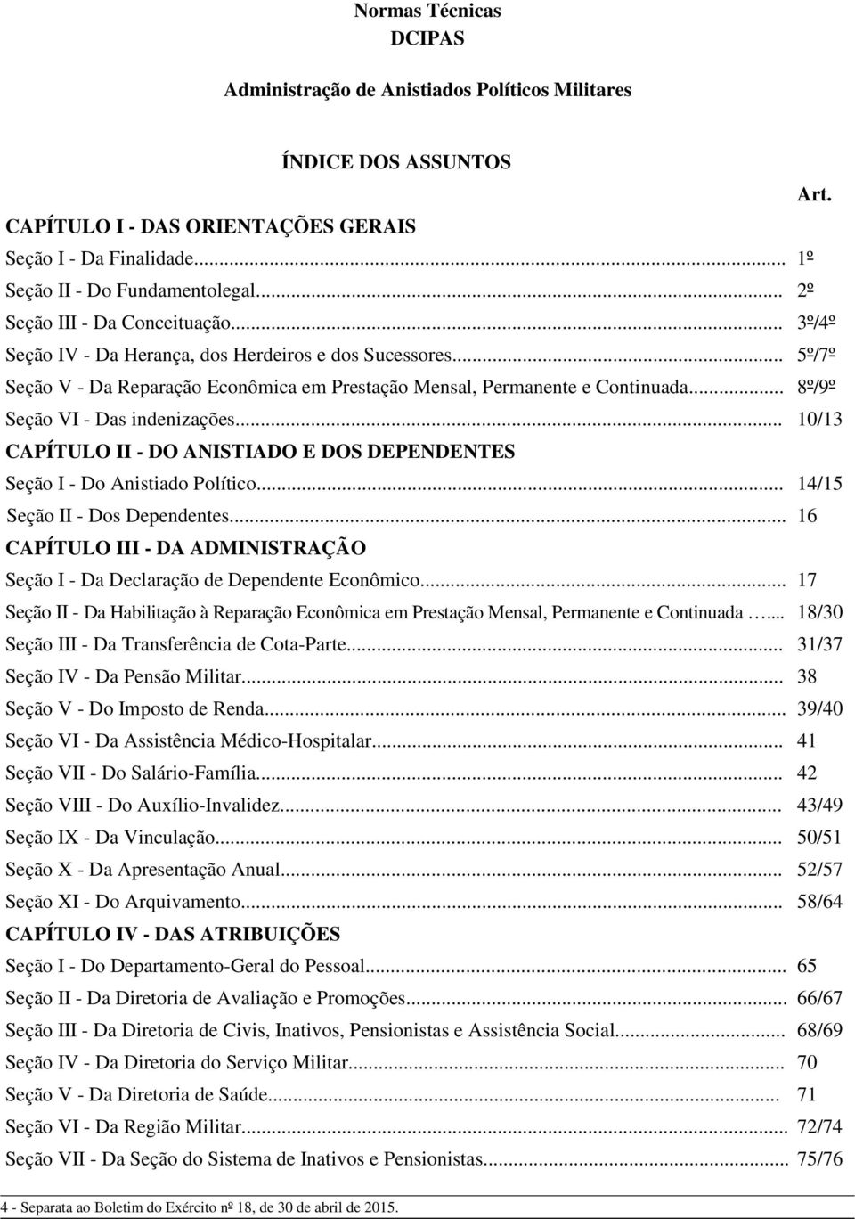 .. 8º/9º Seção VI - Das indenizações... 10/13 CAPÍTULO II - DO ANISTIADO E DOS DEPENDENTES Seção I - Do Anistiado Político... 14/15 Seção II - Dos Dependentes.