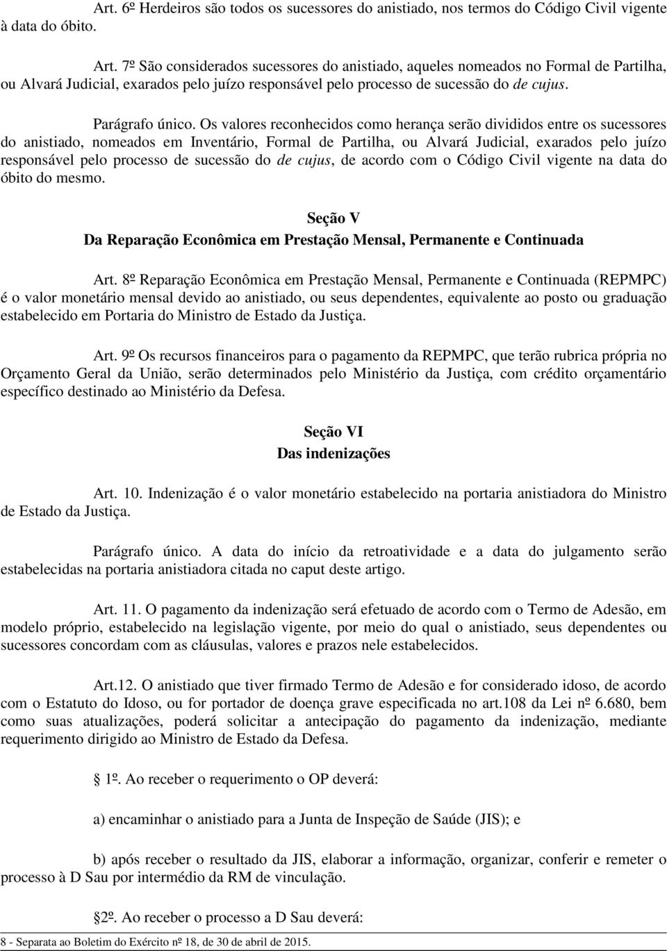 Os valores reconhecidos como herança serão divididos entre os sucessores do anistiado, nomeados em Inventário, Formal de Partilha, ou Alvará Judicial, exarados pelo juízo responsável pelo processo de