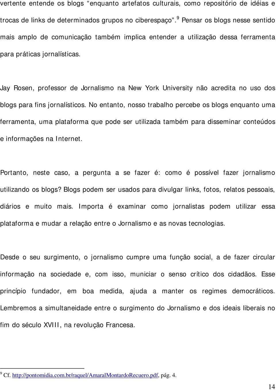 Jay Rosen, professor de Jornalismo na New York University não acredita no uso dos blogs para fins jornalísticos.