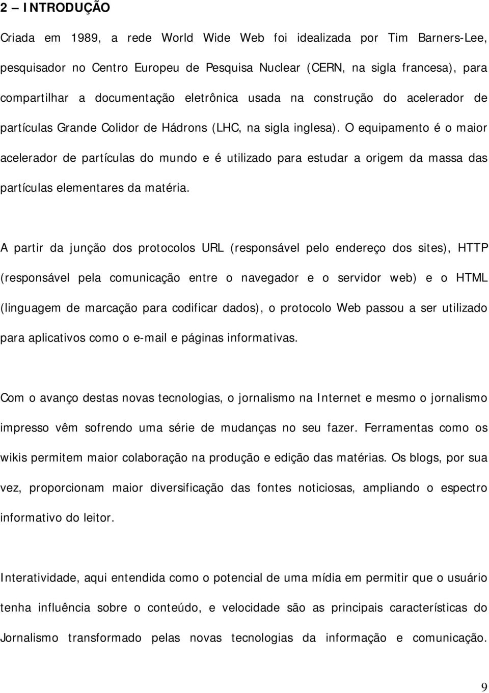 O equipamento é o maior acelerador de partículas do mundo e é utilizado para estudar a origem da massa das partículas elementares da matéria.