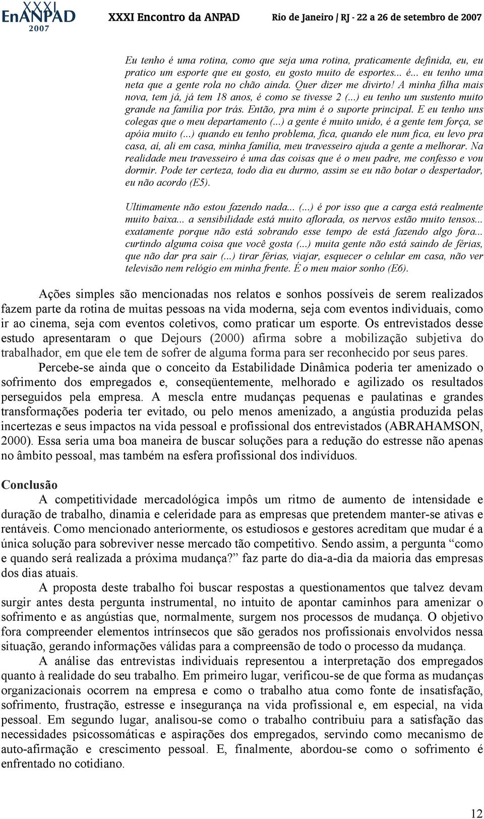 E eu tenho uns colegas que o meu departamento (...) a gente é muito unido, é a gente tem força, se apóia muito (.