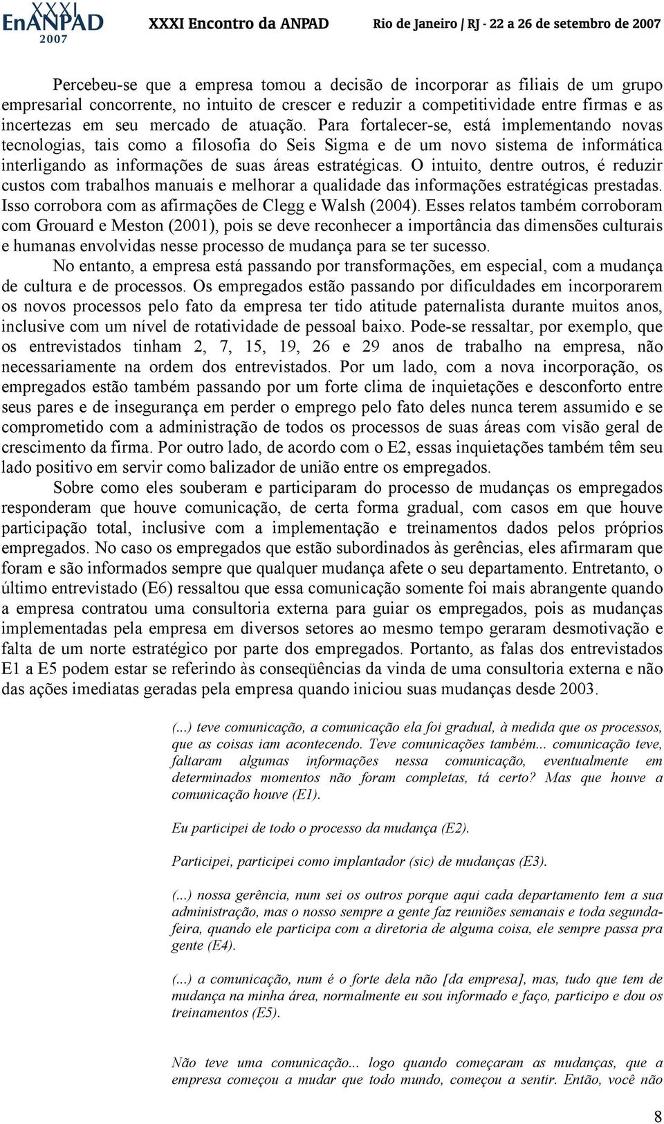 O intuito, dentre outros, é reduzir custos com trabalhos manuais e melhorar a qualidade das informações estratégicas prestadas. Isso corrobora com as afirmações de Clegg e Walsh (2004).