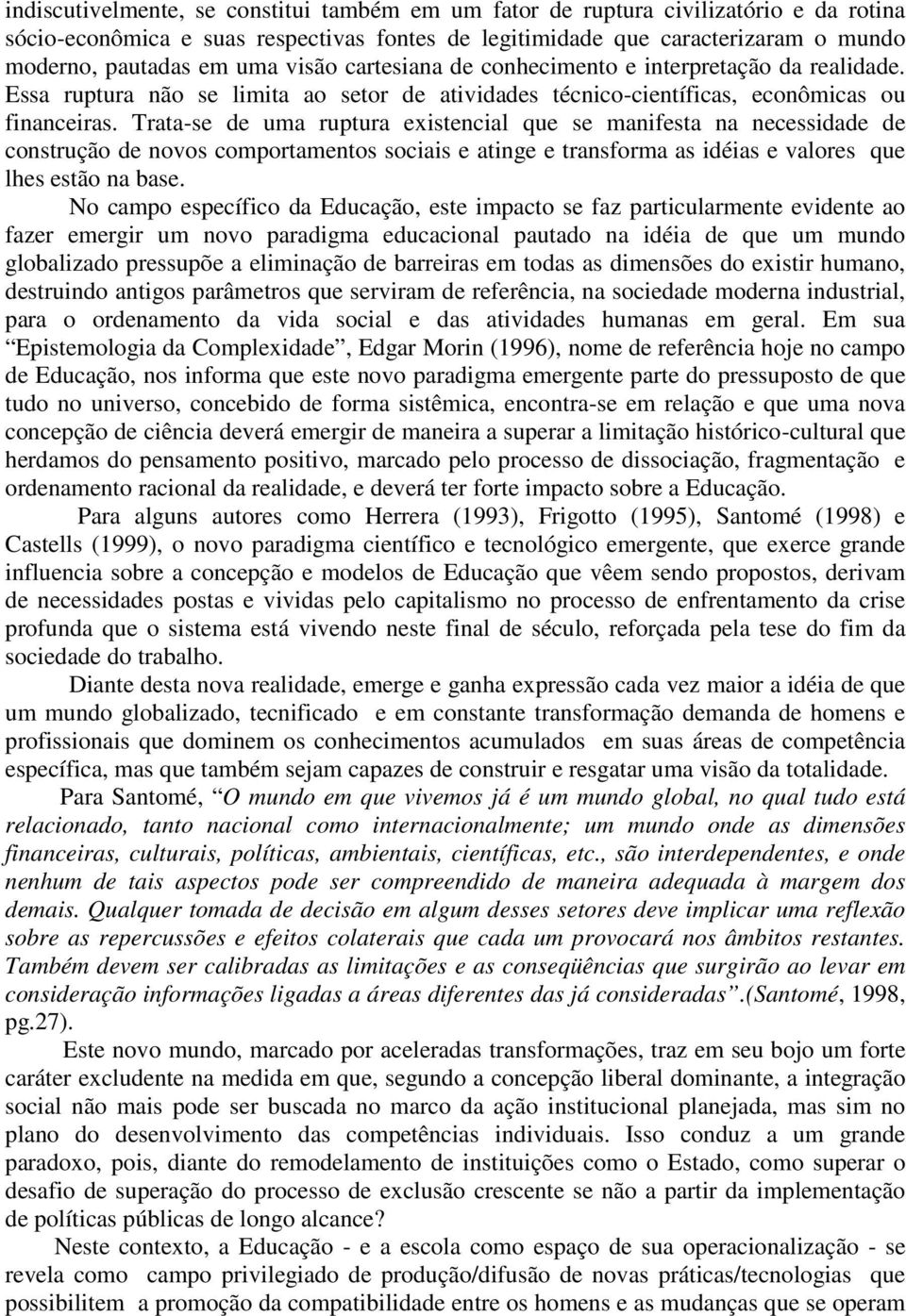 Trata-se de uma ruptura existencial que se manifesta na necessidade de construção de novos comportamentos sociais e atinge e transforma as idéias e valores que lhes estão na base.