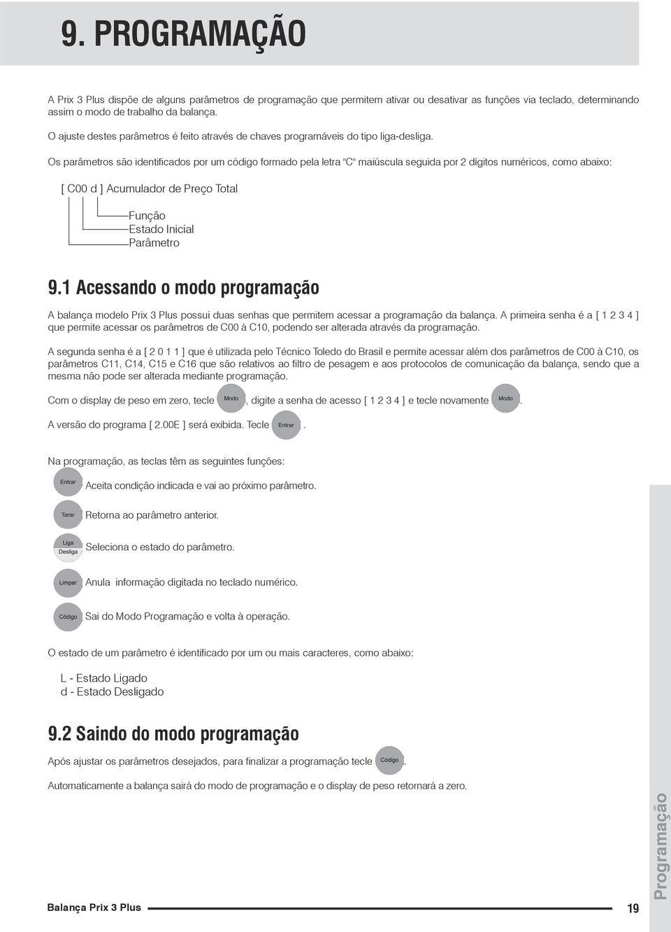 Os parâmetros são identificados por um código formado pela letra "C" maiúscula seguida por 2 dígitos numéricos, como abaixo: [ C00 d ] Acumulador de Preço Total Função Estado Inicial Parâmetro 9.