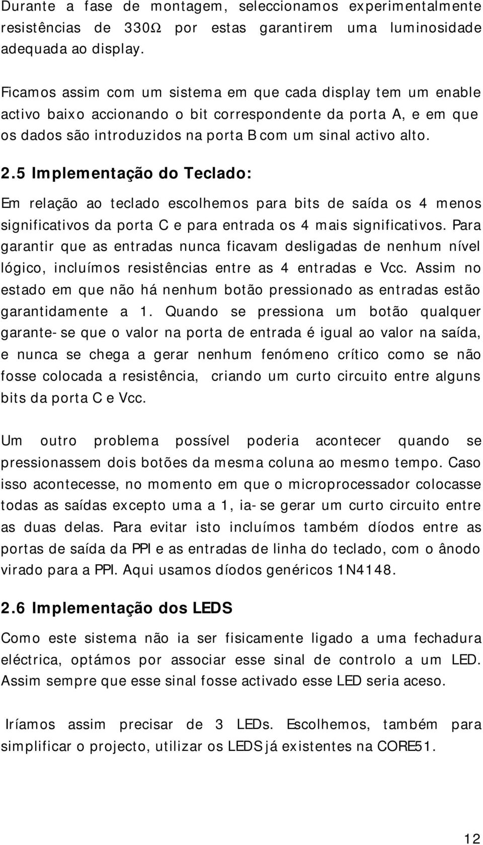 5 Implementação do Teclado: Em relação ao teclado escolhemos para bits de saída os 4 menos significativos da porta C e para entrada os 4 mais significativos.