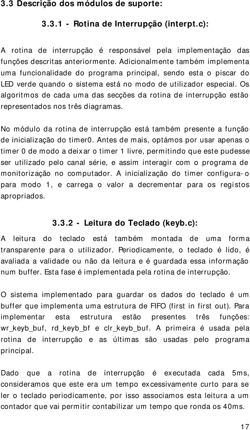 Os algoritmos de cada uma das secções da rotina de interrupção estão representados nos três diagramas. No módulo da rotina de interrupção está também presente a função de inicialização do timer0.