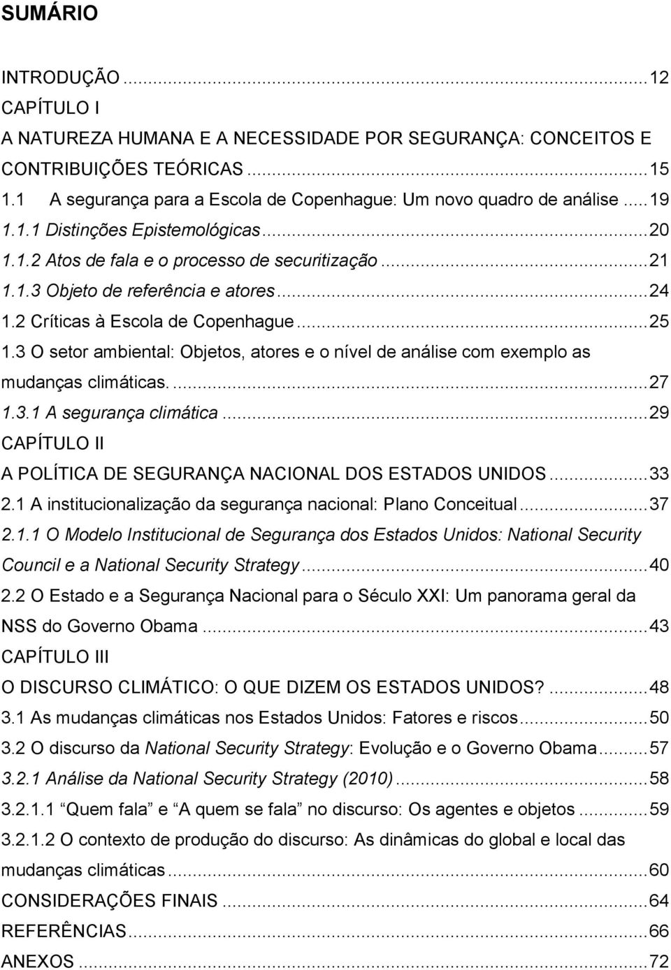 .. 24 1.2 Críticas à Escola de Copenhague... 25 1.3 O setor ambiental: Objetos, atores e o nível de análise com exemplo as mudanças climáticas.... 27 1.3.1 A segurança climática... 29 CAPÍTULO II.