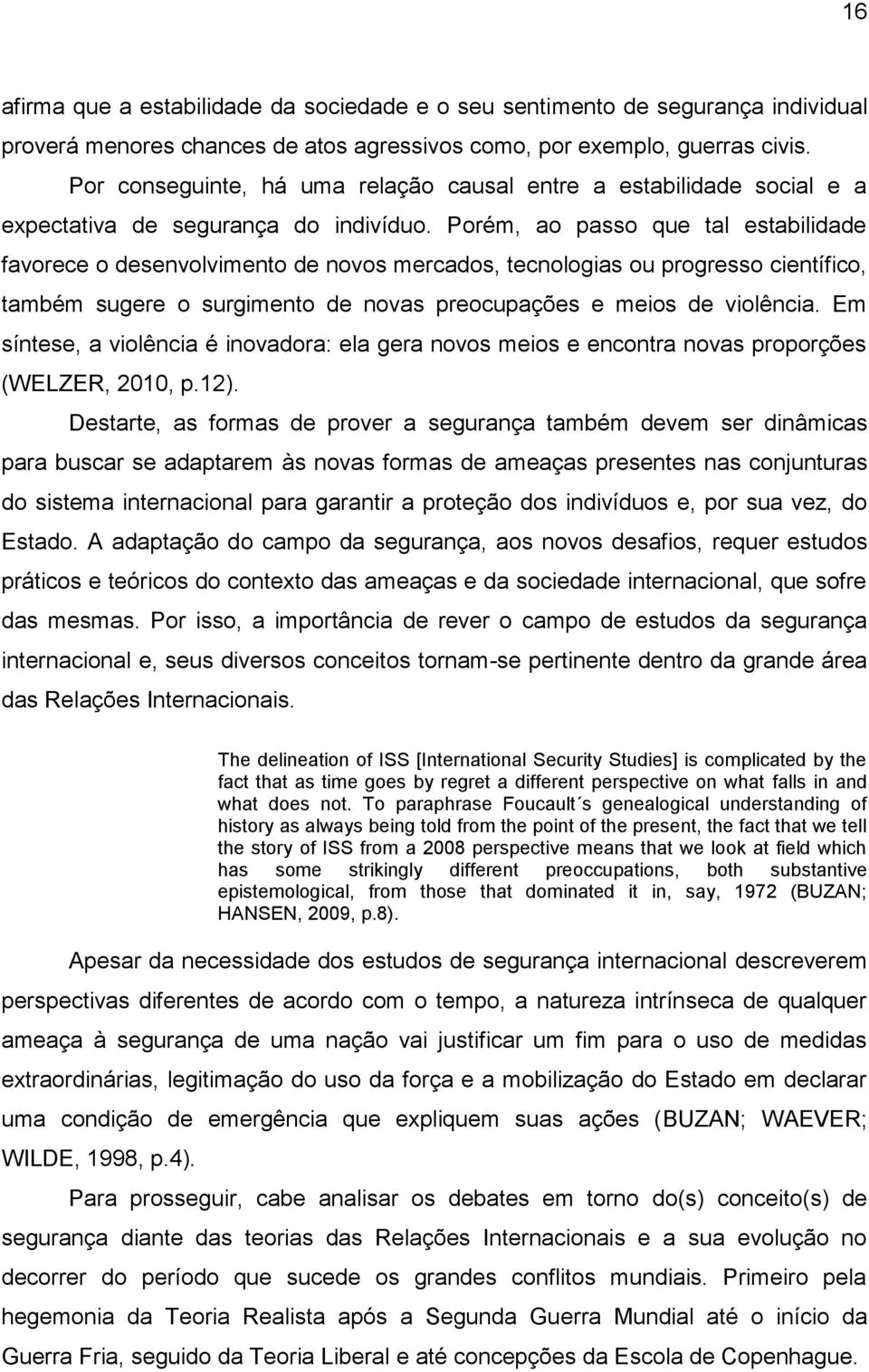 Porém, ao passo que tal estabilidade favorece o desenvolvimento de novos mercados, tecnologias ou progresso científico, também sugere o surgimento de novas preocupações e meios de violência.